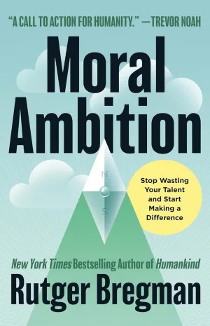 Moral Ambition: Stop Wasting Your Talent and Start Making a Difference Hardcover  May 6, 2025